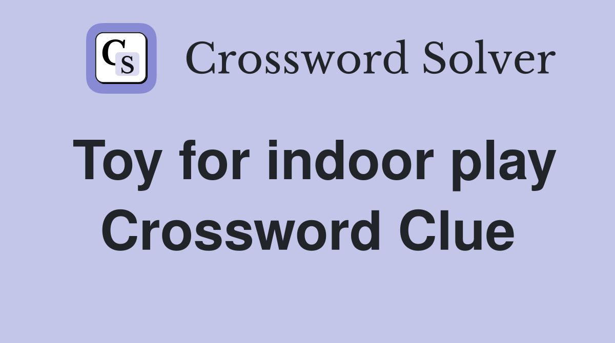 Toy for indoor play Crossword Clue