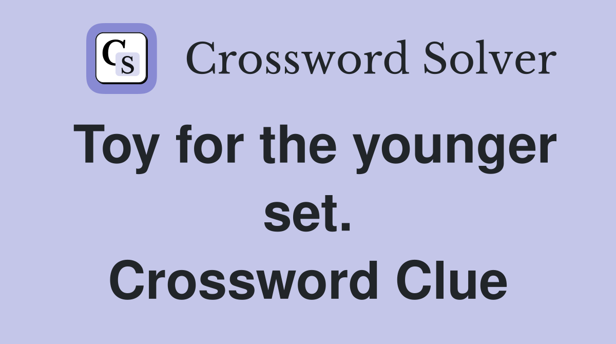 Toy for the younger set. Crossword Clue