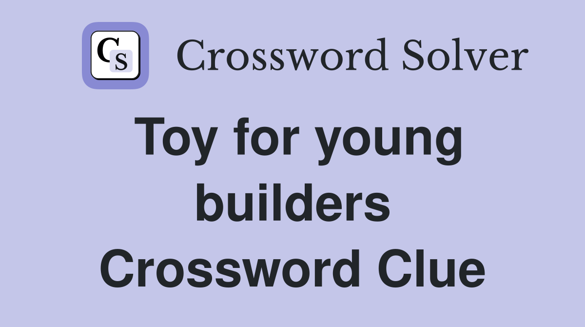 Toy for young builders Crossword Clue