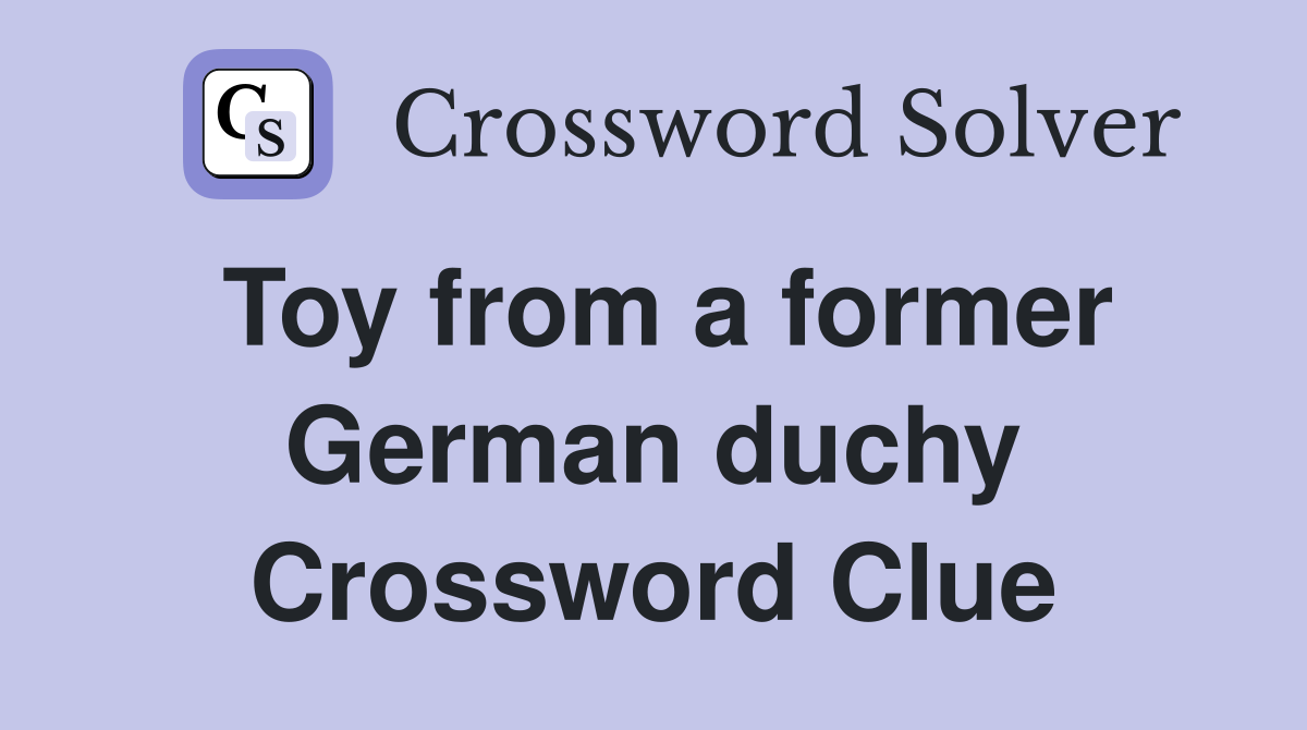 Toy from a former German duchy Crossword Clue