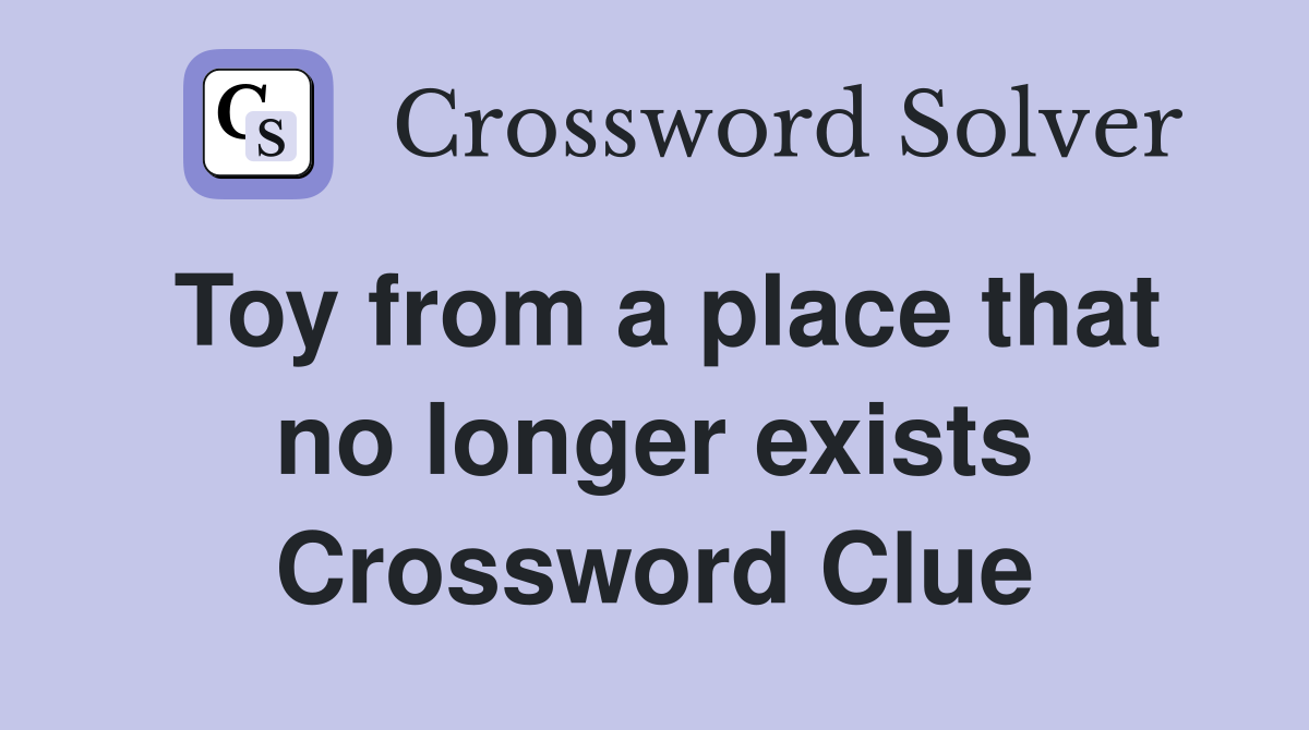Toy from a place that no longer exists Crossword Clue