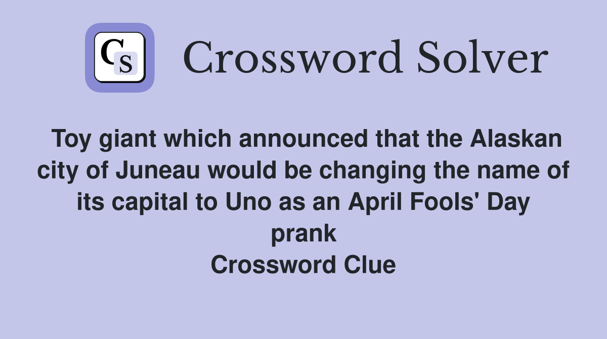 Toy giant which announced that the Alaskan city of Juneau would be changing the name of its capital to Uno as an April Fools' Day prank Crossword Clue