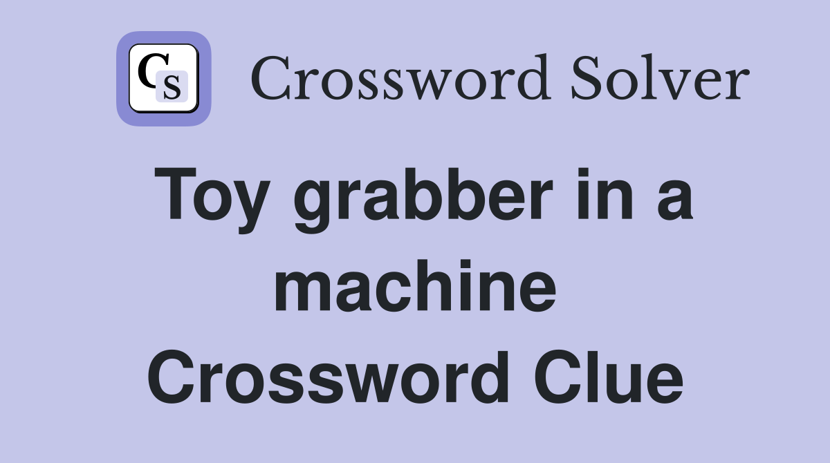 Toy grabber in a machine Crossword Clue