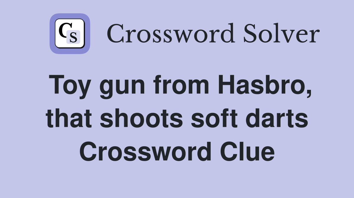 Toy gun from Hasbro, that shoots soft darts Crossword Clue