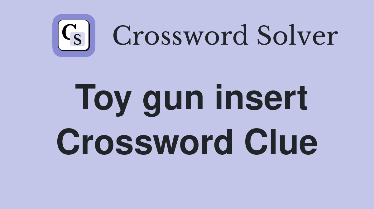Toy gun insert Crossword Clue