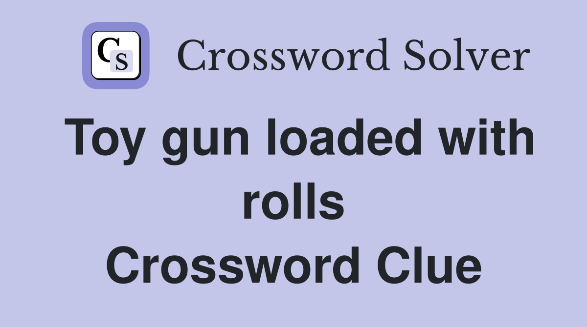 Toy gun loaded with rolls Crossword Clue