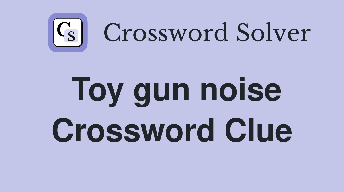 Toy gun noise Crossword Clue