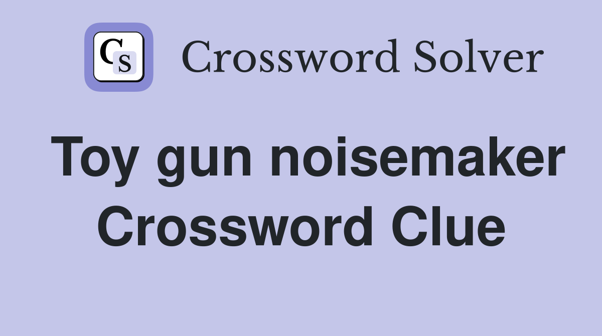 Toy gun noisemaker Crossword Clue