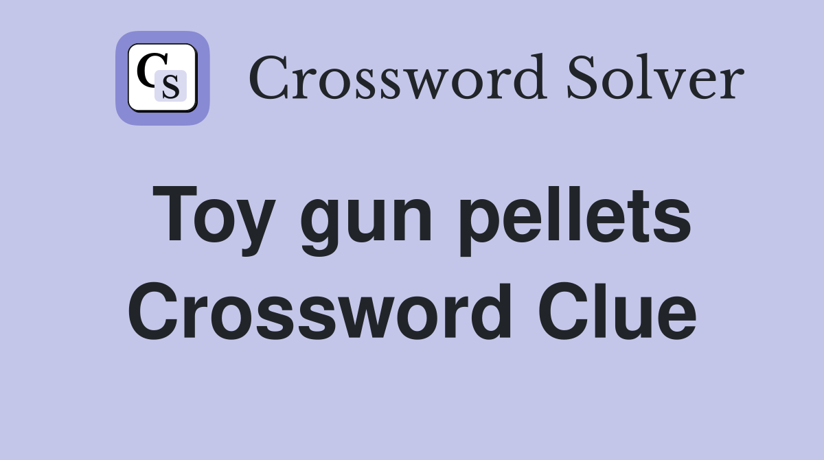 Toy gun pellets Crossword Clue