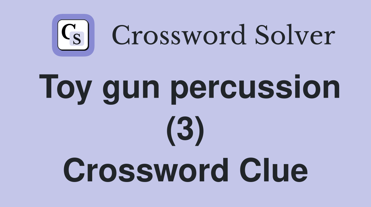 Toy gun percussion (3) Crossword Clue