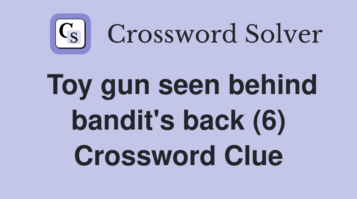 Toy gun seen behind bandit's back (6) Crossword Clue