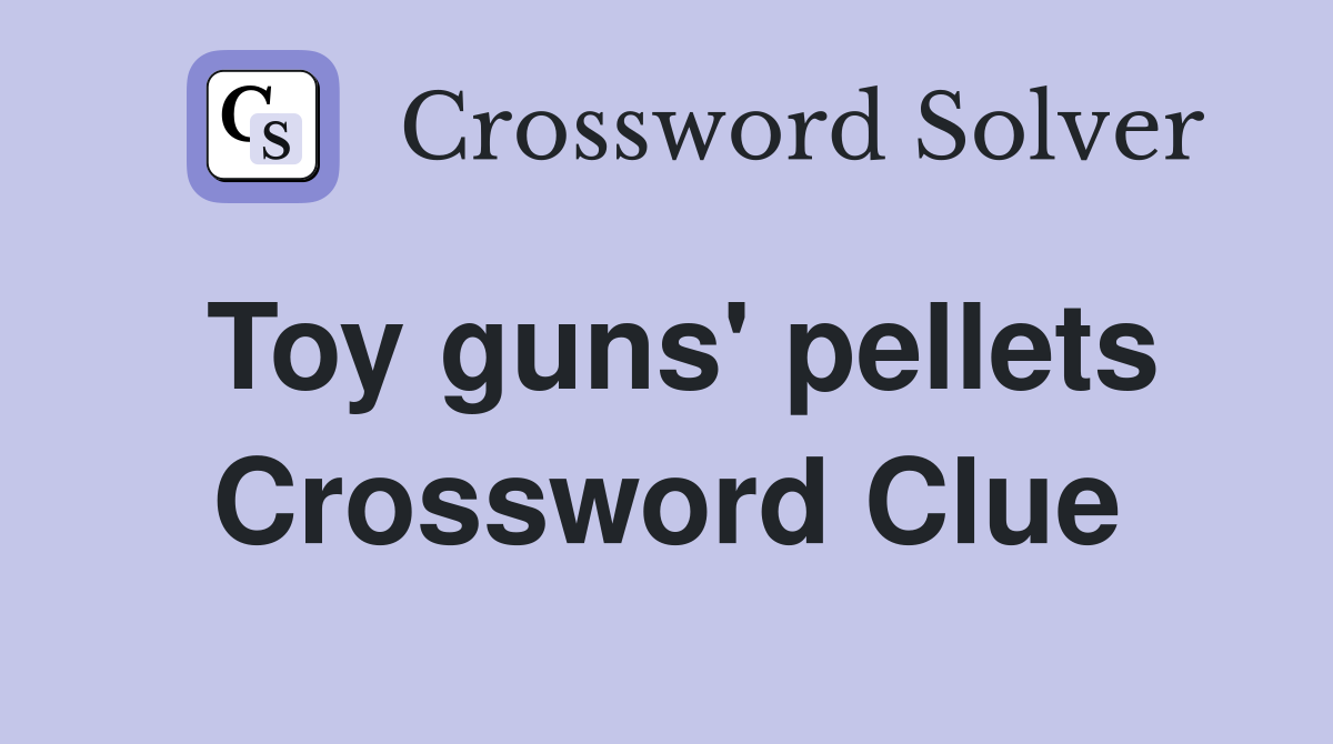 Toy guns' pellets Crossword Clue