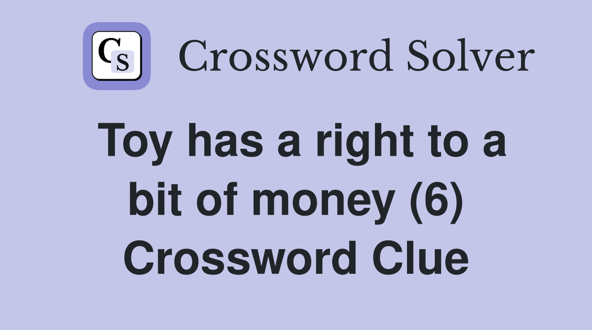 Toy has a right to a bit of money (6) Crossword Clue