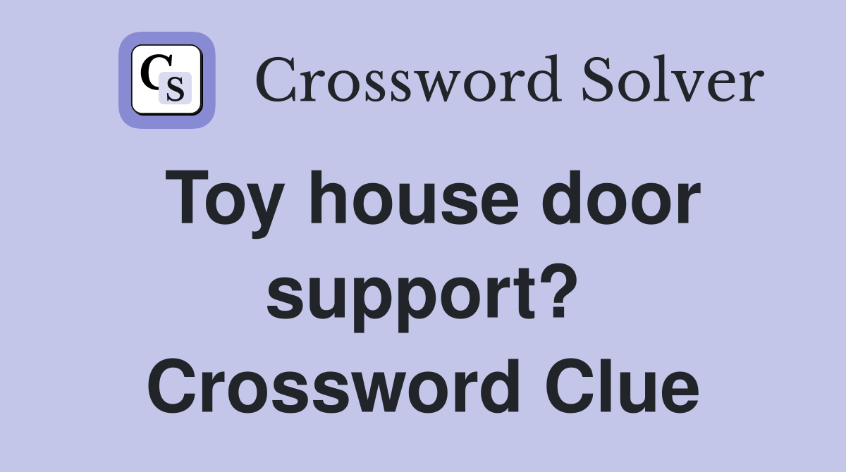 Toy house door support? Crossword Clue
