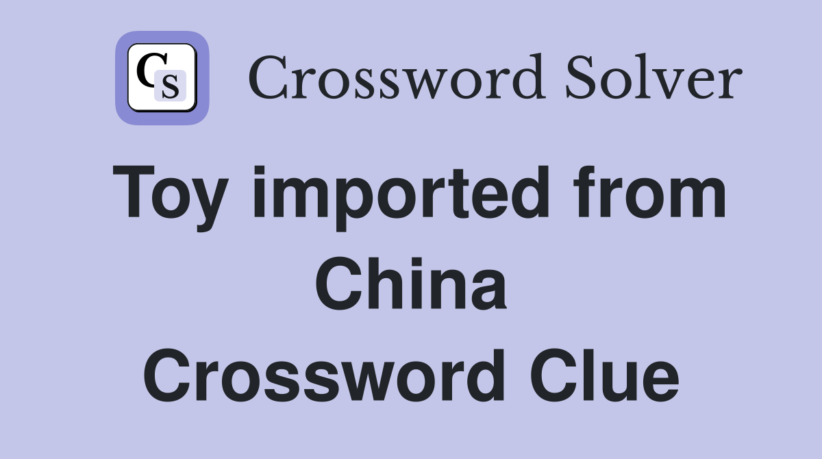 Toy imported from China Crossword Clue