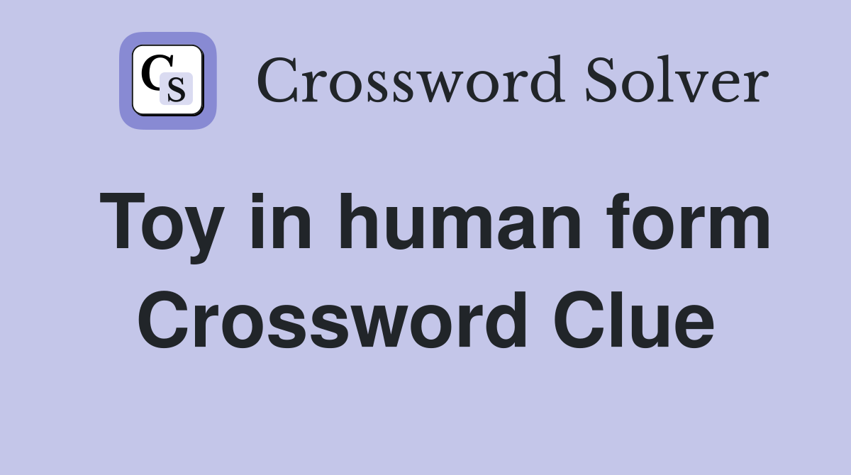 Toy in human form Crossword Clue
