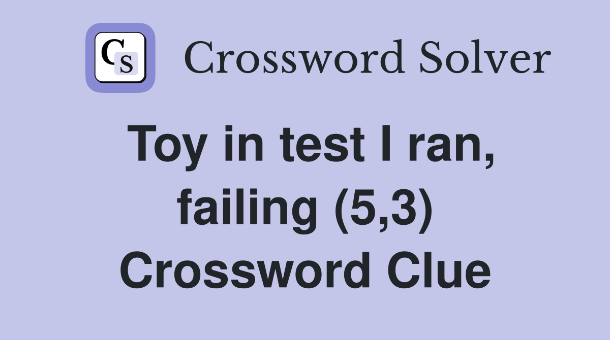 Toy in test I ran, failing (5,3) Crossword Clue