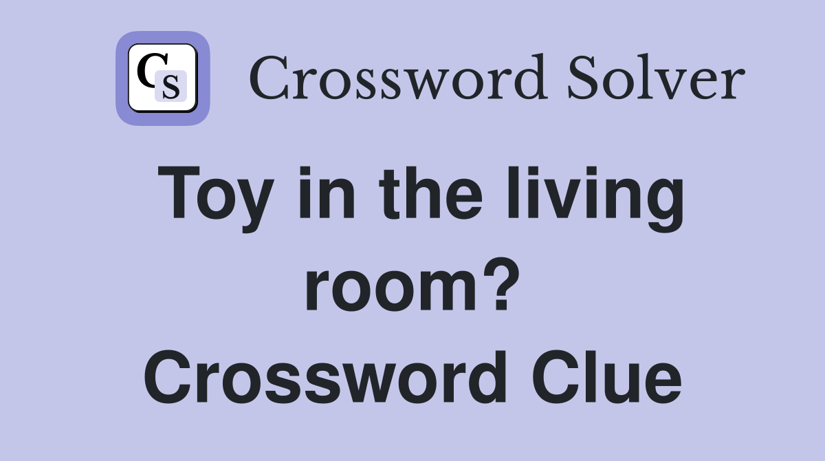 Toy in the living room? Crossword Clue
