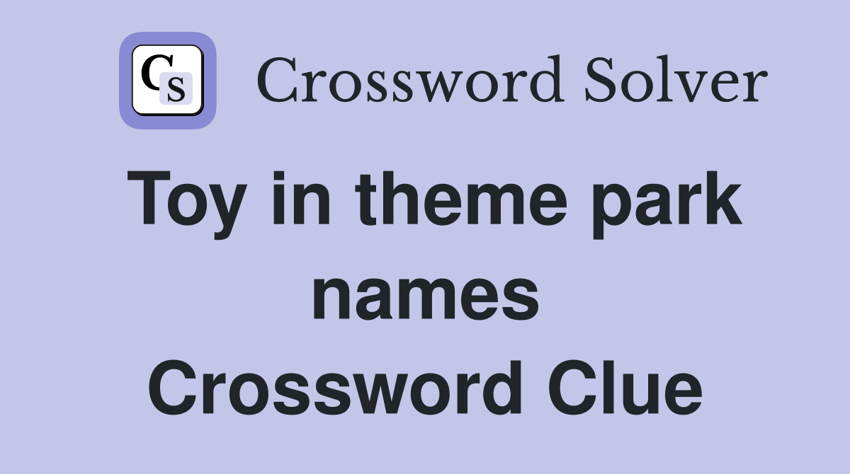 Toy in theme park names Crossword Clue