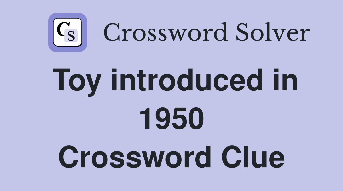 Toy introduced in 1950 Crossword Clue