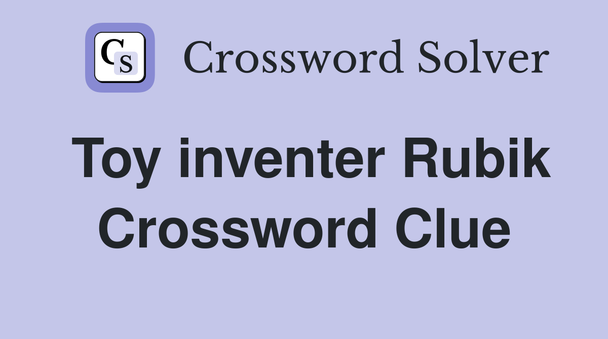Toy inventer Rubik Crossword Clue