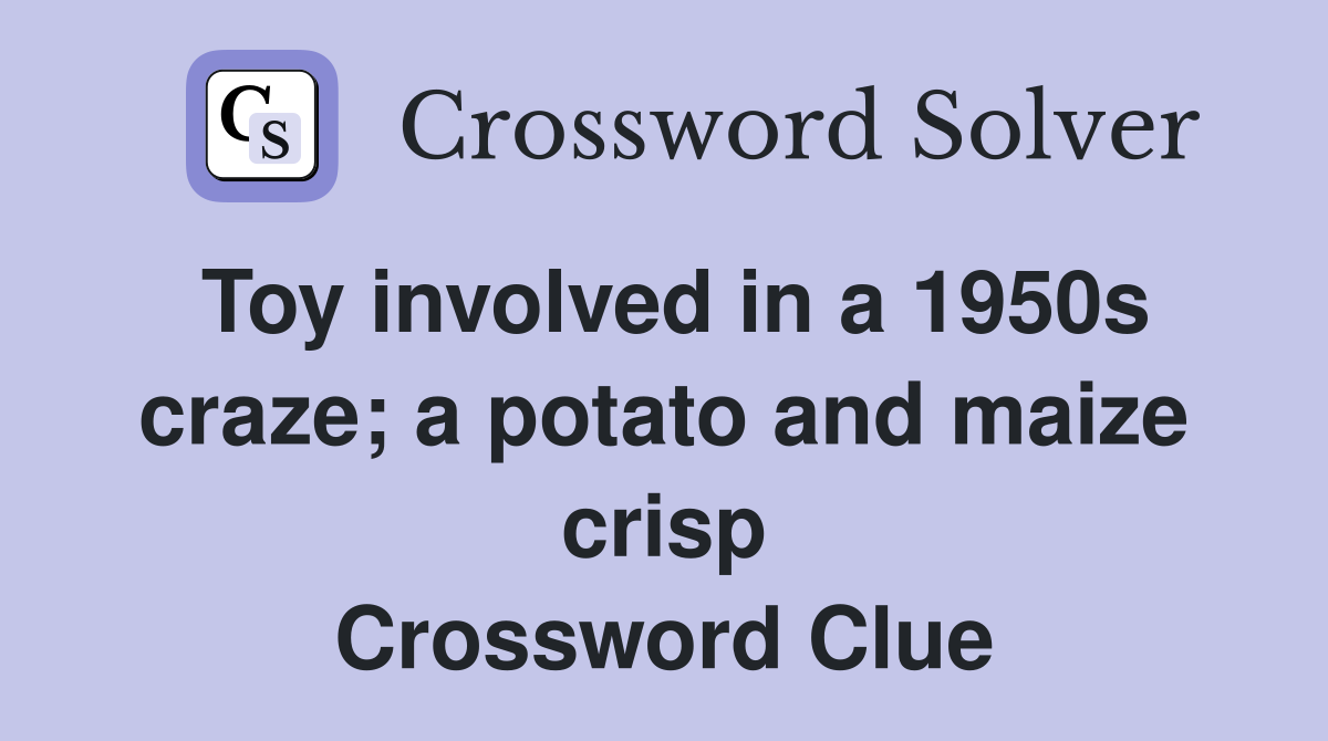 Toy involved in a 1950s craze; a potato and maize crisp Crossword Clue