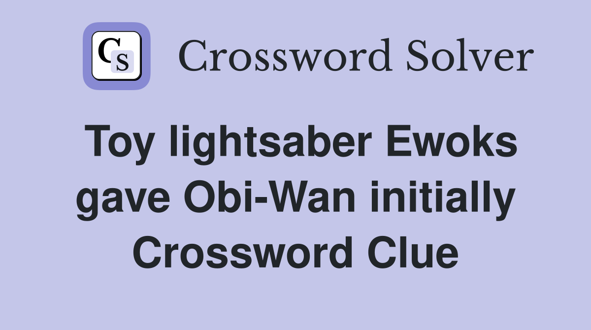 Toy lightsaber Ewoks gave Obi-Wan initially Crossword Clue