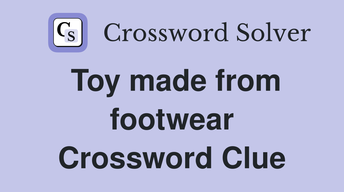 Toy made from footwear Crossword Clue