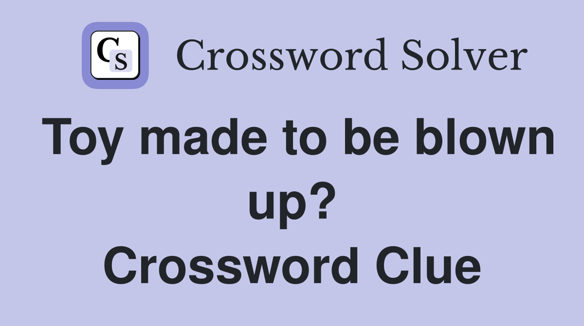 Toy made to be blown up? Crossword Clue