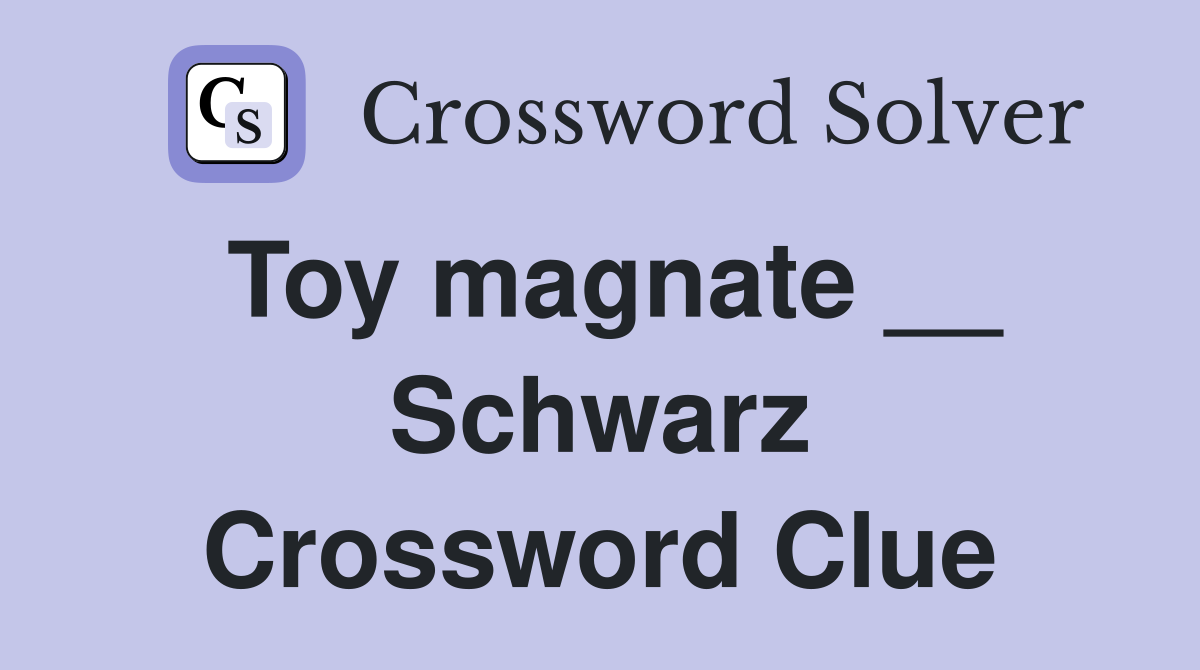 Toy magnate __ Schwarz Crossword Clue