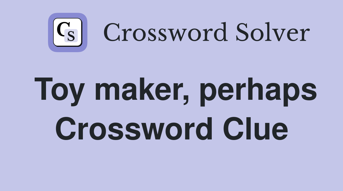 Toy maker, perhaps Crossword Clue