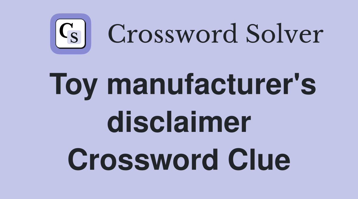 Toy manufacturer's disclaimer Crossword Clue