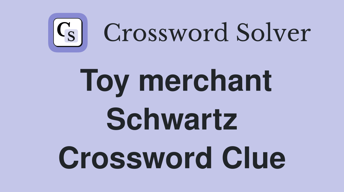 Toy merchant Schwartz Crossword Clue
