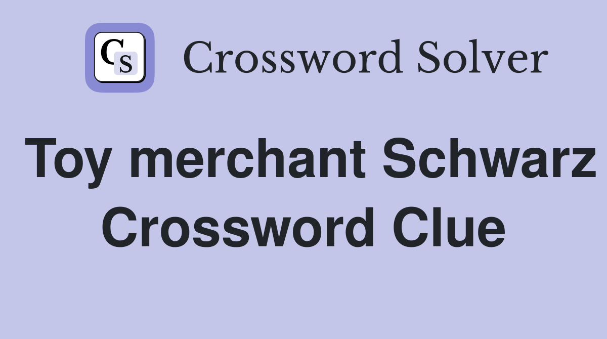 Toy merchant Schwarz Crossword Clue