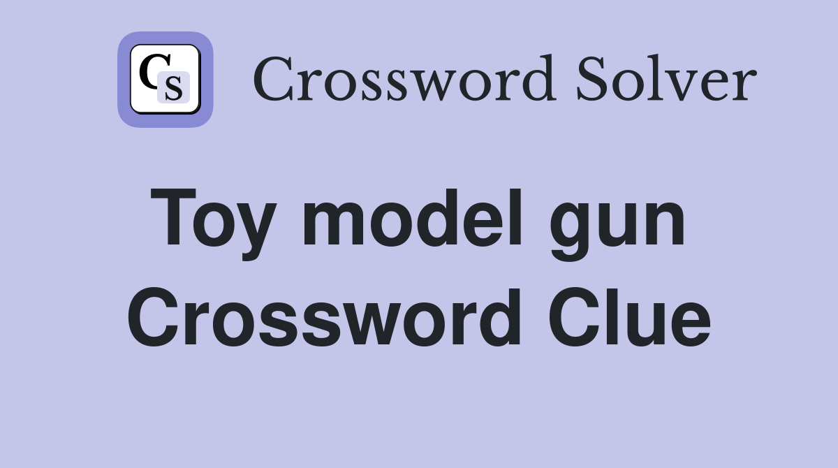 Toy model gun  Crossword Clue