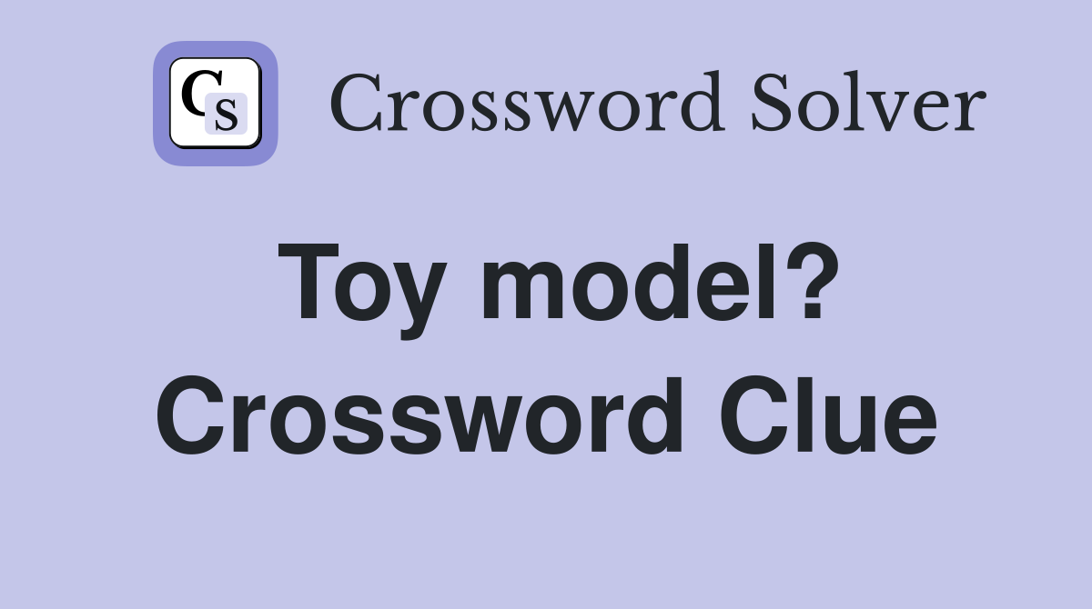 Toy model? Crossword Clue