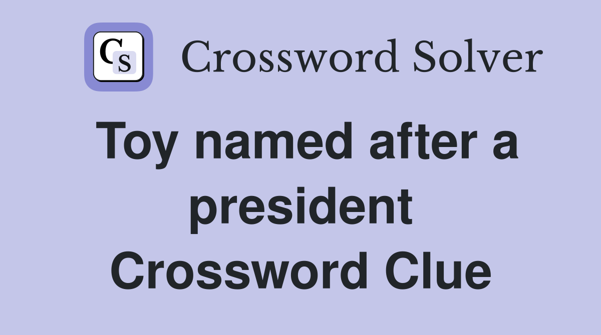 Toy named after a president Crossword Clue