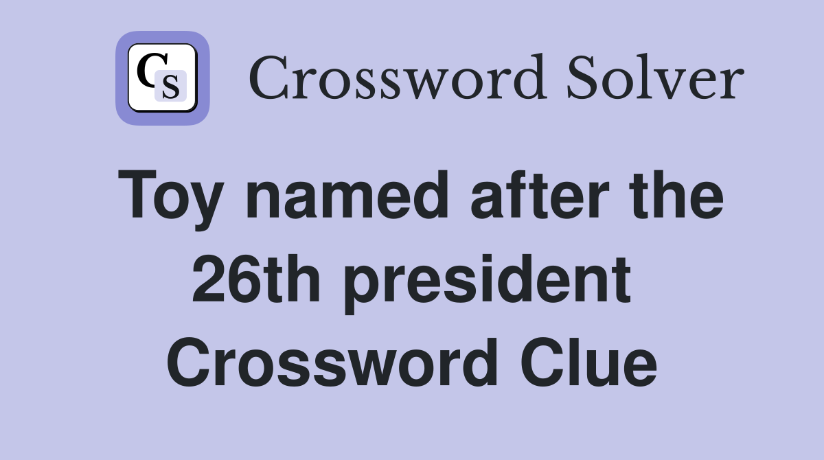 Toy named after the 26th president Crossword Clue