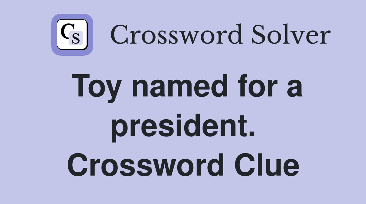 Toy named for a president. Crossword Clue