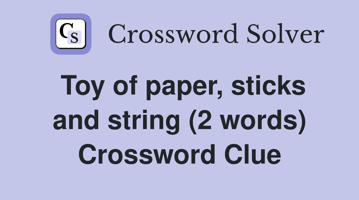 Toy of paper, sticks and string (2 words) Crossword Clue