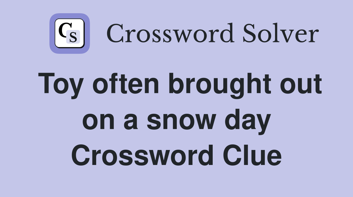 Toy often brought out on a snow day Crossword Clue