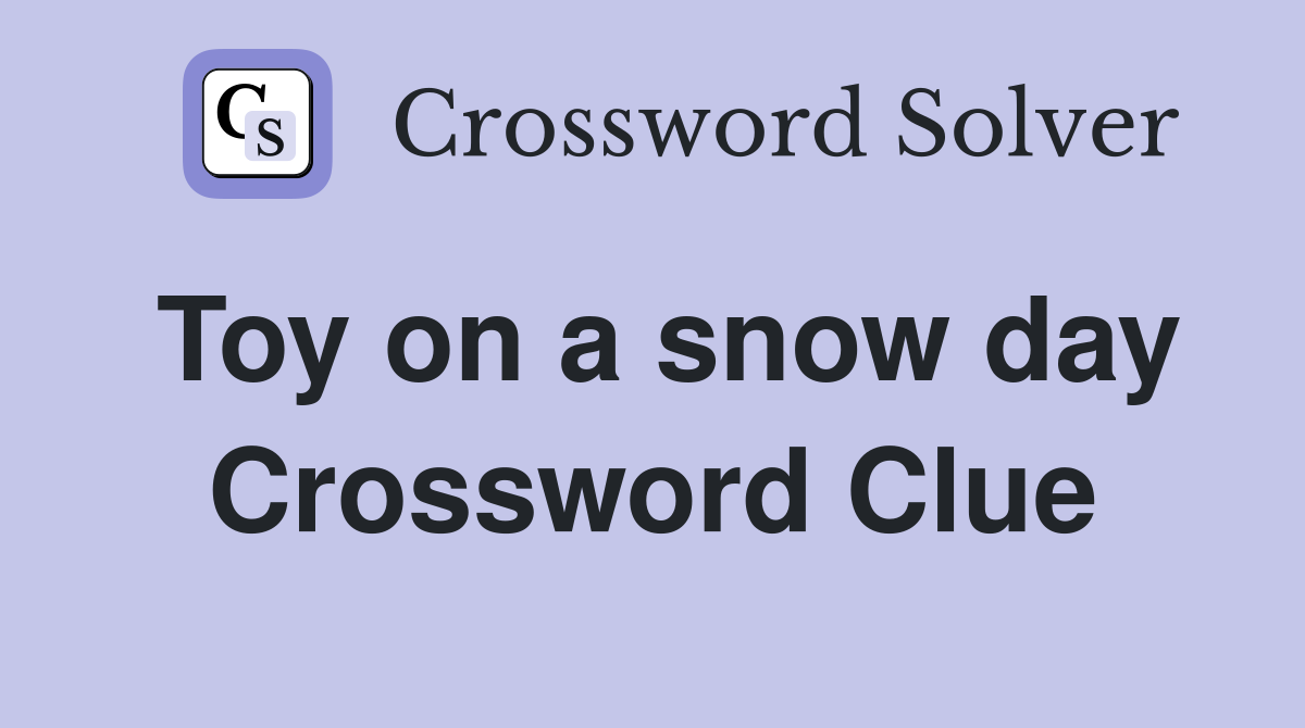 Toy on a snow day Crossword Clue