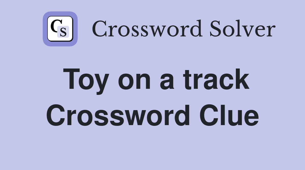 Toy on a track Crossword Clue