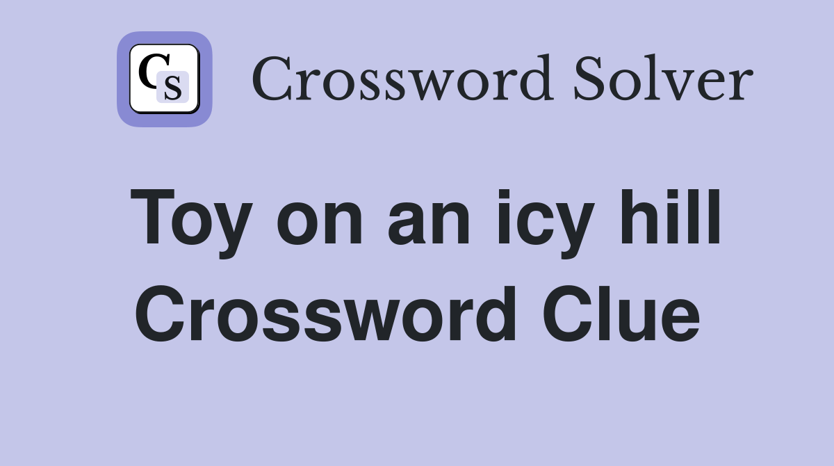Toy on an icy hill Crossword Clue