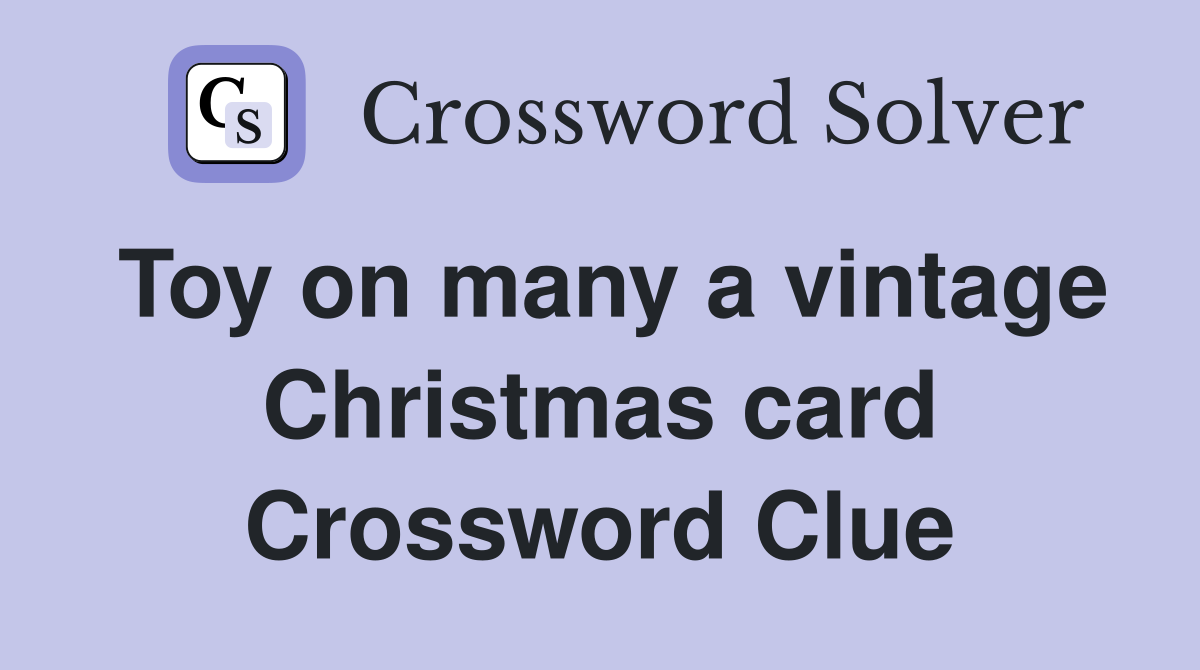 Toy on many a vintage Christmas card Crossword Clue