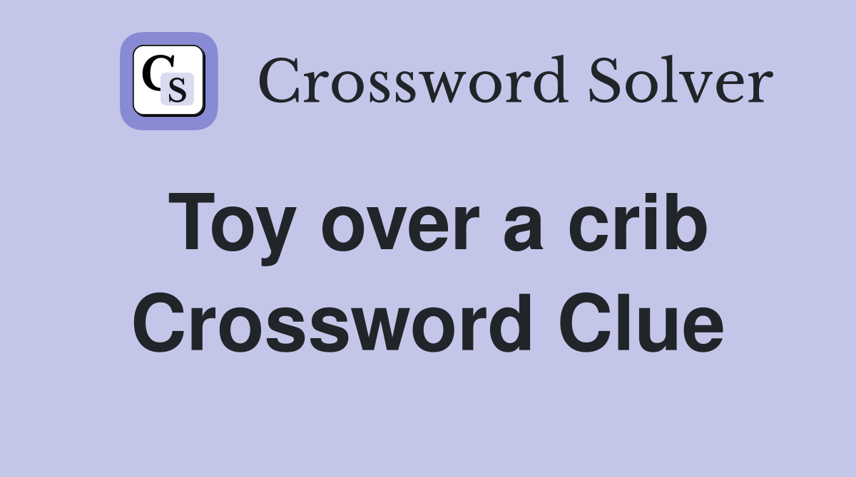 Toy over a crib Crossword Clue