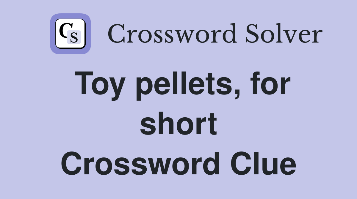 Toy pellets, for short Crossword Clue