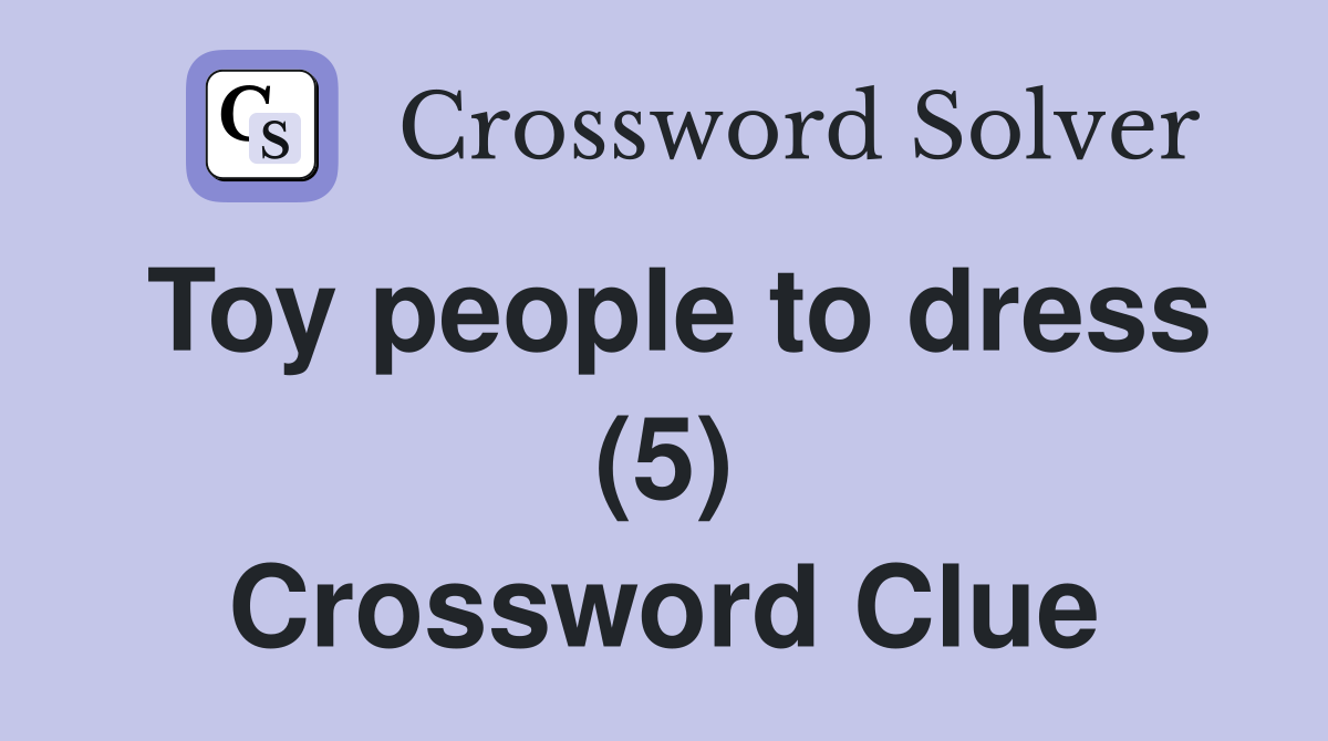 Toy people to dress (5) Crossword Clue