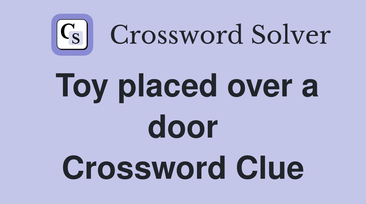 Toy placed over a door Crossword Clue