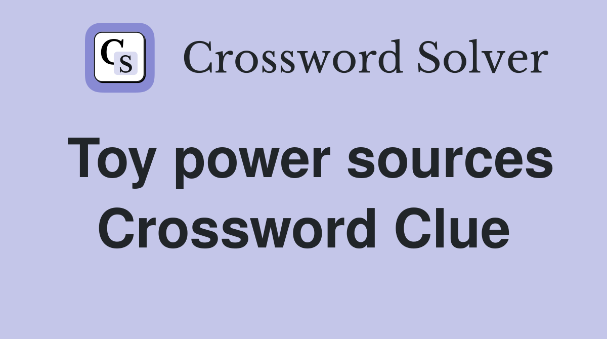 Toy power sources Crossword Clue